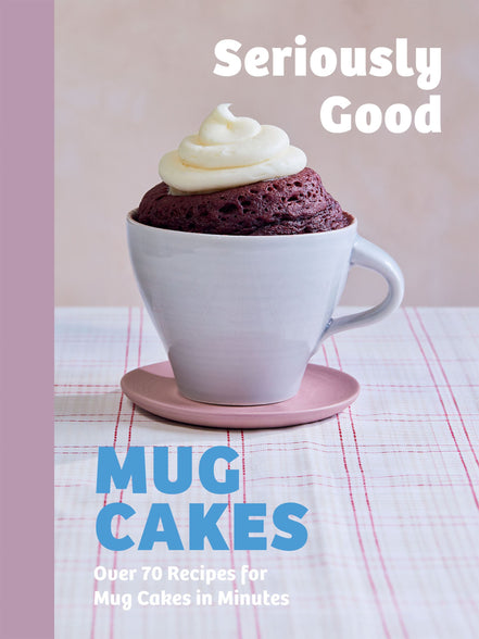 Mug Cakes - Seriously Good